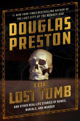 The Lost Tomb - And Other Real-Life Stories of Bones, Burials, and Murder (ebok) av Douglas Preston