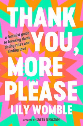 Thank You, More Please - A Feminist Guide to Breaking Dumb Dating Rules and Finding Love (ebok) av Lily Womble