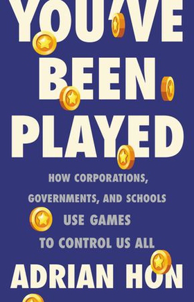 You've Been Played - How Corporations, Governments, and Schools Use Games to Control Us All (ebok) av Adrian Hon