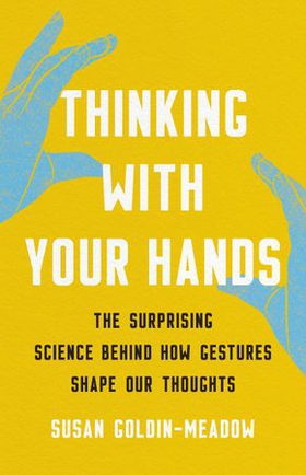 Thinking with Your Hands - The Surprising Science Behind How Gestures Shape Our Thoughts (ebok) av Susan Goldin-Meadow