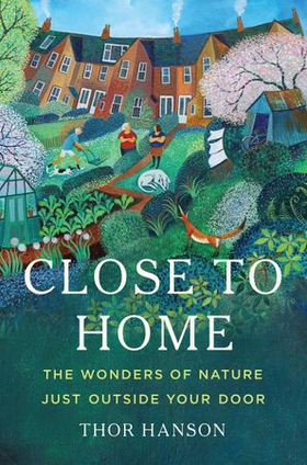 Close to Home - The Wonders of Nature Just Outside Your Door (ebok) av Thor Hanson