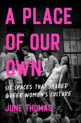 A Place of Our Own - Six Spaces That Shaped Queer Women's Culture (ebok) av June Thomas