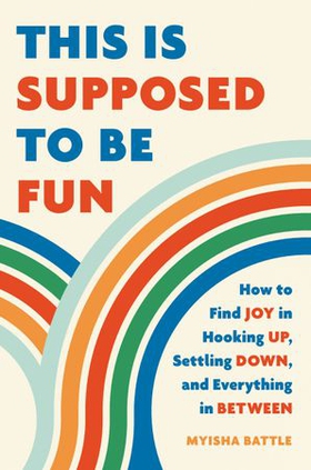 This Is Supposed to Be Fun - How to Find Joy in Hooking Up, Settling Down, and Everything in Between (ebok) av Ukjent