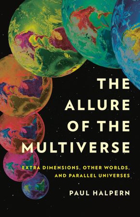The Allure of the Multiverse - Extra Dimensions, Other Worlds, and Parallel Universes (ebok) av Paul Halpern