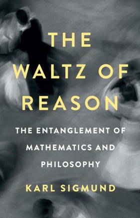 The Waltz of Reason - The Entanglement of Mathematics and Philosophy (ebok) av Karl Sigmund