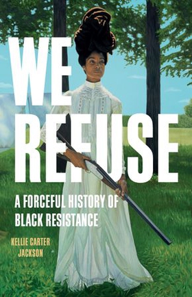 We Refuse - A Forceful History of Black Resistance (ebok) av Kellie Carter Jackson