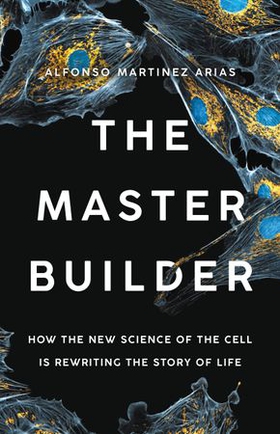 The Master Builder - How the New Science of the Cell Is Rewriting the Story of Life (ebok) av Alfonso Martinez Arias