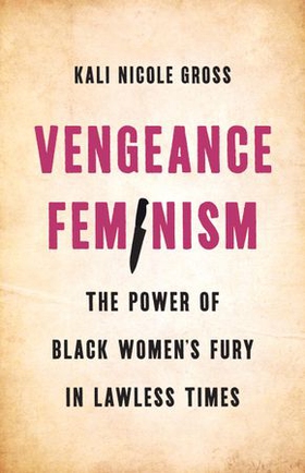 Vengeance Feminism - The Power of Black Women's Fury in Lawless Times (ebok) av Kali Gross