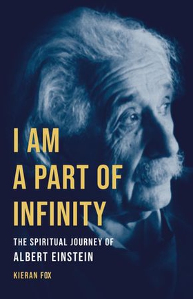 I Am a Part of Infinity - The Spiritual Journey of Albert Einstein (ebok) av Kieran Fox