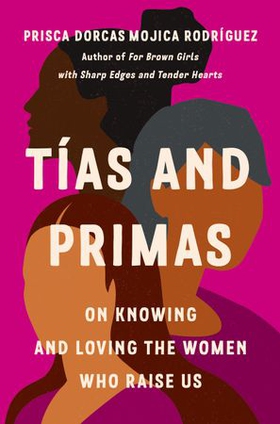 Tías and Primas - On Knowing and Loving the Women Who Raise Us (ebok) av Prisca Dorcas Mojica Rodríguez