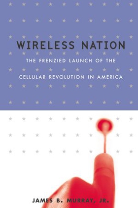 Wireless Nation - The Frenzied Launch of the Cellular Revolution (ebok) av James B. Murray