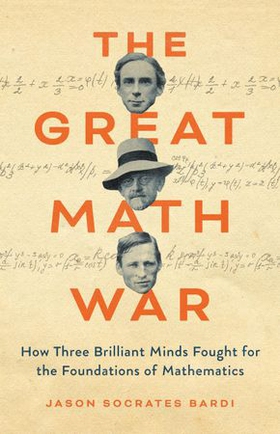 The Great Math War - How Three Brilliant Minds Fought for the Foundations of Mathematics (ebok) av Jason Socrates Bardi