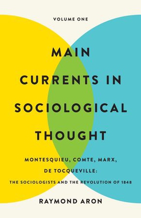 Main Currents in Sociological Thought: Volume One - Montesquieu, Comte, Marx, De Tocqueville: The Sociologists and the Revolution of 1848 (ebok) av Raymond Aron