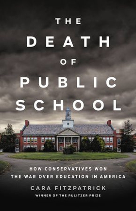The Death of Public School - How Conservatives Won the War Over Education in America (ebok) av Cara Fitzpatrick