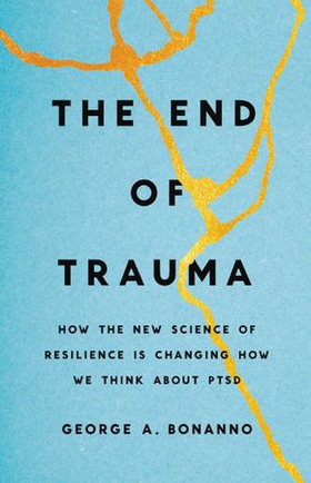 The End of Trauma - How the New Science of Resilience Is Changing How We Think About PTSD (ebok) av George A. Bonanno