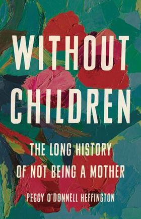 Without Children - The Long History of Not Being a Mother (ebok) av Ukjent