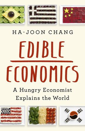 Edible Economics - A Hungry Economist Explains the World (ebok) av Ha-Joon Chang