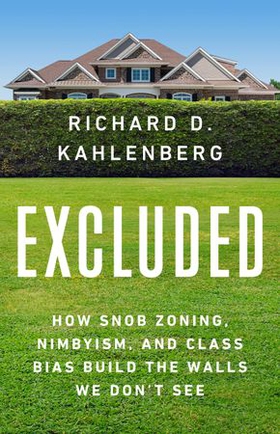 Excluded - How Snob Zoning, NIMBYism, and Class Bias Build the Walls We Don't See (ebok) av Richard D Kahlenberg