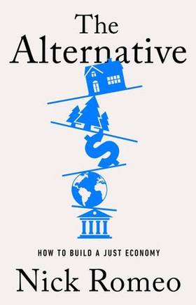 The Alternative - How to Build a Just Economy (ebok) av Nick Romeo