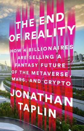 The End of Reality - How Four Billionaires are Selling a Fantasy Future of the Metaverse, Mars, and Crypto (ebok) av Jonathan Taplin