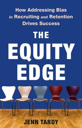 The Equity Edge - How Addressing Bias in Recruiting and Retention Drives Success (ebok) av Jenn Tardy