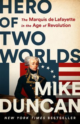 Hero of Two Worlds - The Marquis de Lafayette in the Age of Revolution (ebok) av Mike Duncan