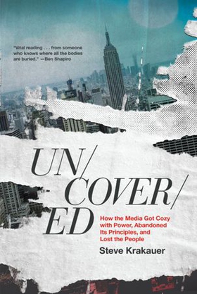 Uncovered - How the Media Got Cozy With Power, Abandoned its Principles, and Lost the People (ebok) av Steve Krakauer
