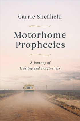 Motorhome Prophecies - A Journey of Healing and Forgiveness (ebok) av Carrie Sheffield