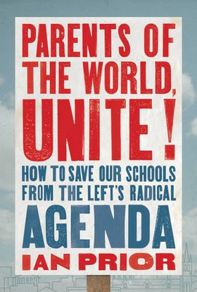 Parents of the World, Unite! - How to Save Our Schools from the Left's Radical Agenda (ebok) av Ian Prior