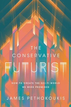 The Conservative Futurist - How to Create the Sci-Fi World We Were Promised (ebok) av James Pethokoukis