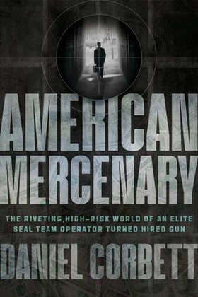 American Mercenary - The Riveting, High-Risk World of an Elite SEAL Team Operator Turned Hired Gun (ebok) av Daniel Corbett