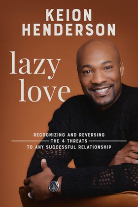 Lazy Love - Recognizing and Reversing the 4 Threats to any Successful Relationship (ebok) av Keion Henderson