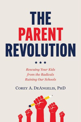 The Parent Revolution - Rescuing Your Kids from the Radicals Ruining Our Schools (ebok) av Corey A. DeAngelis