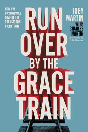 Run Over By the Grace Train - How the Unstoppable Love of God Transforms Everything (ebok) av Joby Martin