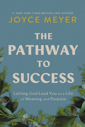 The Pathway to Success - Letting God Lead You to a Life of Meaning and Purpose (ebok) av Joyce Meyer