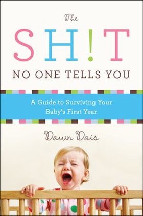 The sh!t no one tells you - a guide to surviving your baby's first year (ebok) av Dawn Dais