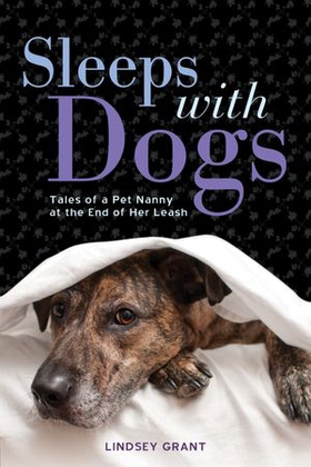 Sleeps with Dogs - Tales of a Pet Nanny at the End of Her Leash (ebok) av Lindsey Grant