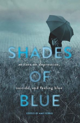 Shades of blue - writers on depression, suicide, and feeling blue (ebok) av Amy Ferris