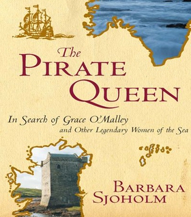 The Pirate Queen - In Search of Grace O'Malley and Other Legendary Women of the Sea (ebok) av Barbara Sjoholm