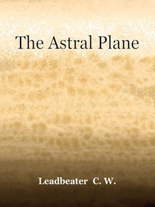 The Astral Plane (e-bok) av C.W. Leadbeater