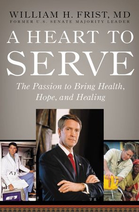 A Heart to Serve - The Passion to Bring Health, Hope, and Healing (ebok) av Bill Frist