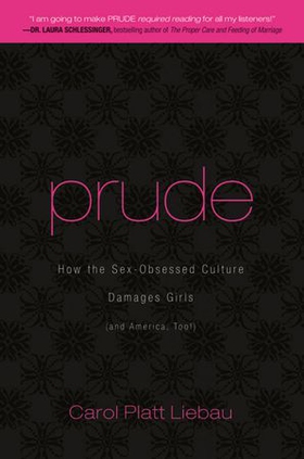 Prude - How the Sex-Obsessed Culture Damages Girls (and America, Too!) (ebok) av Carol Platt Liebau