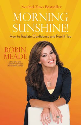 Morning Sunshine! - How to Radiate Confidence and Feel It Too (ebok) av Robin Meade
