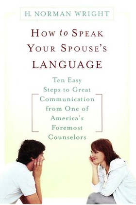 How to Speak Your Spouse's Language - Ten Easy Steps to Great Communication from One of America's Foremost Counselors (ebok) av H. Norman Wright