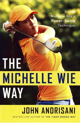 The Michelle Wie Way - Inside Michelle Wie's Power-Swing Technique (ebok) av John Andrisani