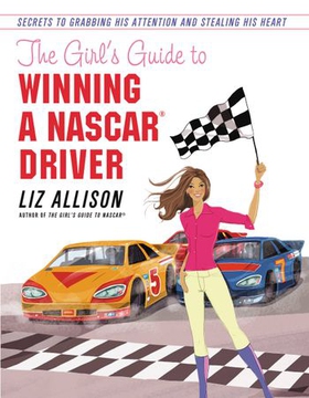 The Girl's Guide to Winning a NASCAR(R) Driver - Secrets to Grabbing His Attention and Stealing His Heart (ebok) av Liz Allison