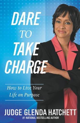Dare to Take Charge - How to Live Your Life on Purpose (ebok) av Glenda Hatchett