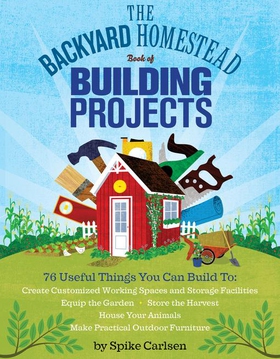 The Backyard Homestead Book of Building Projects - 76 Useful Things You Can Build to Create Customized Working Spaces and Storage Facilities, Equip the Garden, Store the Harvest, House Your Animals, and Make Practical Outdoor Furniture (ebok) av Ukjent