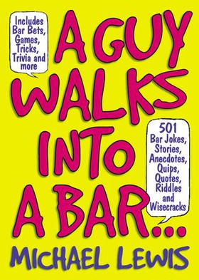 A Guy Walks Into A Bar... - 501 Bar Jokes, Stories, Anecdotes, Quips, Quotes, Riddles, and Wisecracks (ebok) av Michael Lewis
