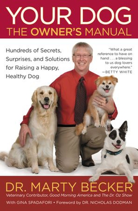Your Dog: The Owner's Manual - Hundreds of Secrets, Surprises, and Solutions for Raising a Happy, Healthy Dog (ebok) av Marty Becker